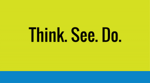 Think. See. Do.